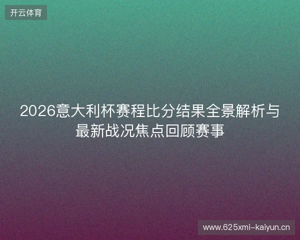 2026意大利杯赛程比分结果全景解析与最新战况焦点回顾赛事