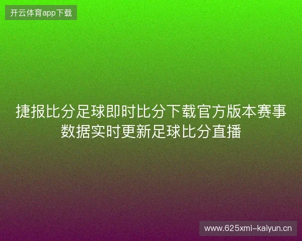 捷报比分足球即时比分下载官方版本赛事数据实时更新足球比分直播